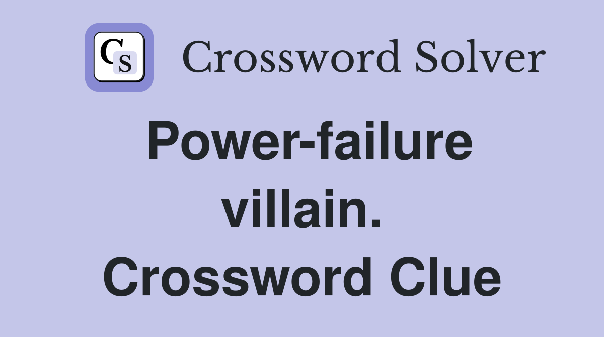 Power-failure villain. Crossword Clue