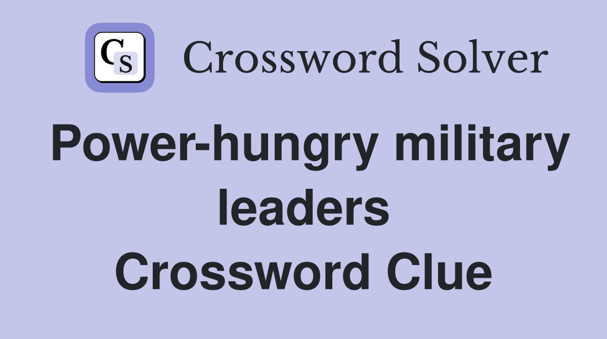 Power-hungry military leaders Crossword Clue