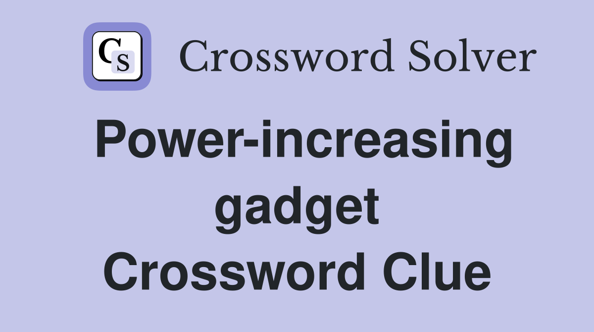 Power-increasing gadget Crossword Clue