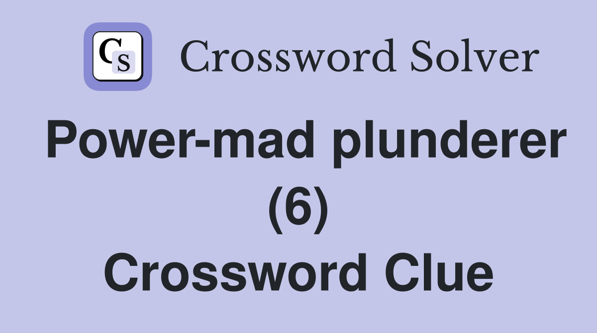 Power-mad plunderer (6) Crossword Clue
