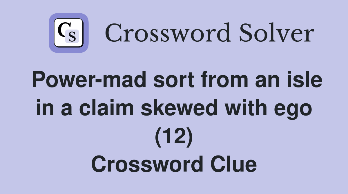 Power-mad sort from an isle in a claim skewed with ego (12) Crossword Clue