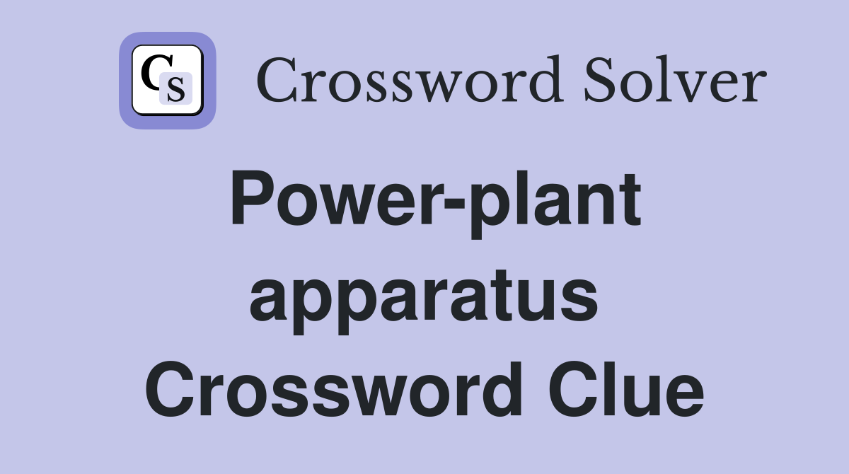 Power-plant apparatus Crossword Clue