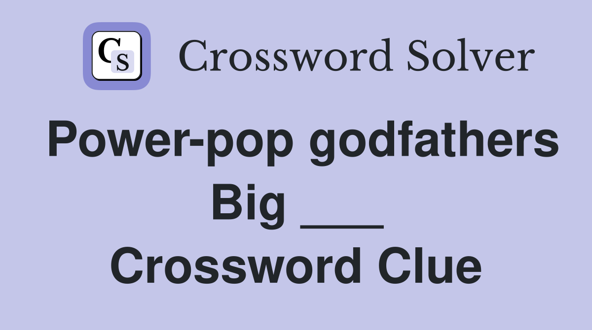 Power-pop godfathers Big ___ Crossword Clue