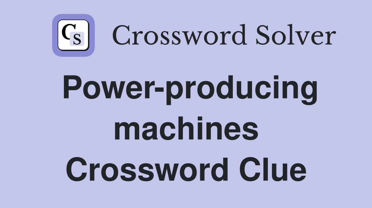 Power-producing machines Crossword Clue