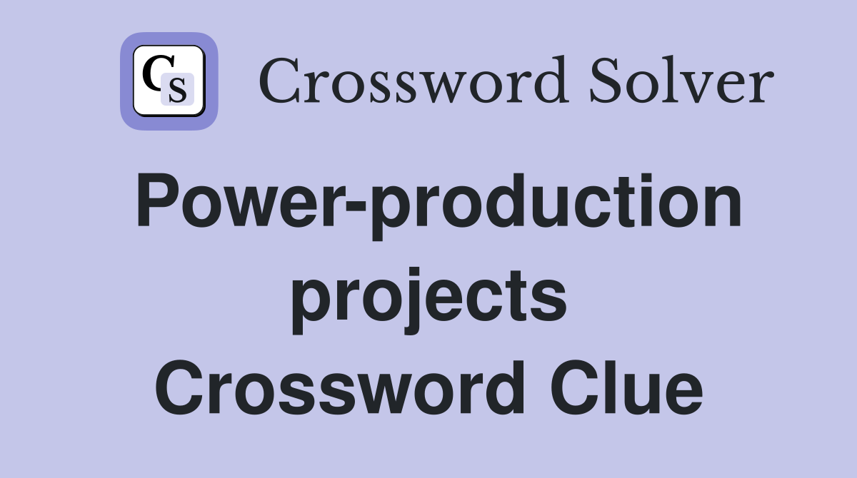 Power-production projects Crossword Clue