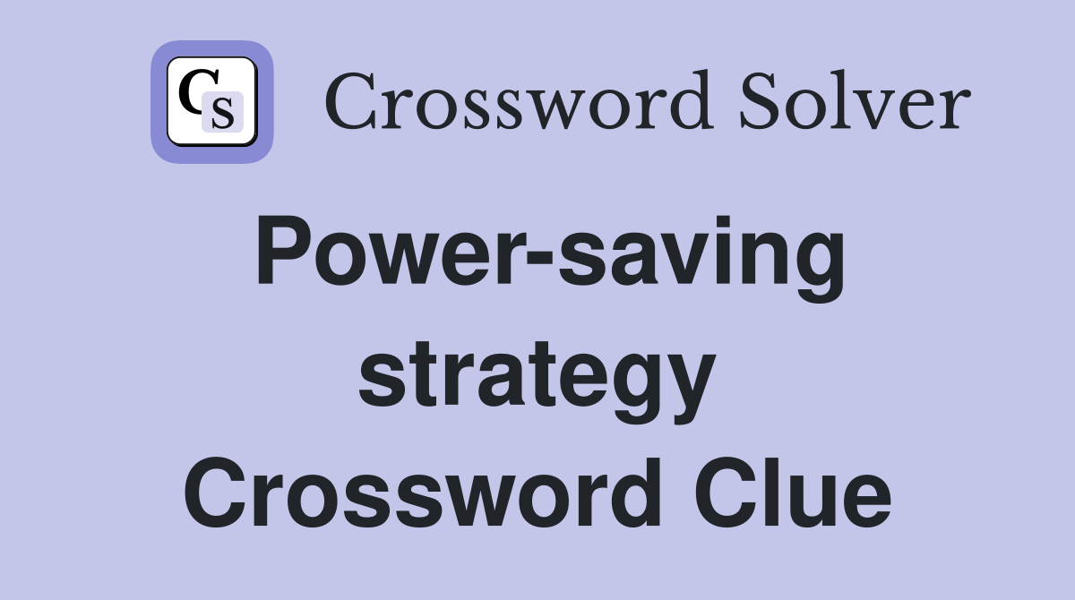 Power-saving strategy Crossword Clue