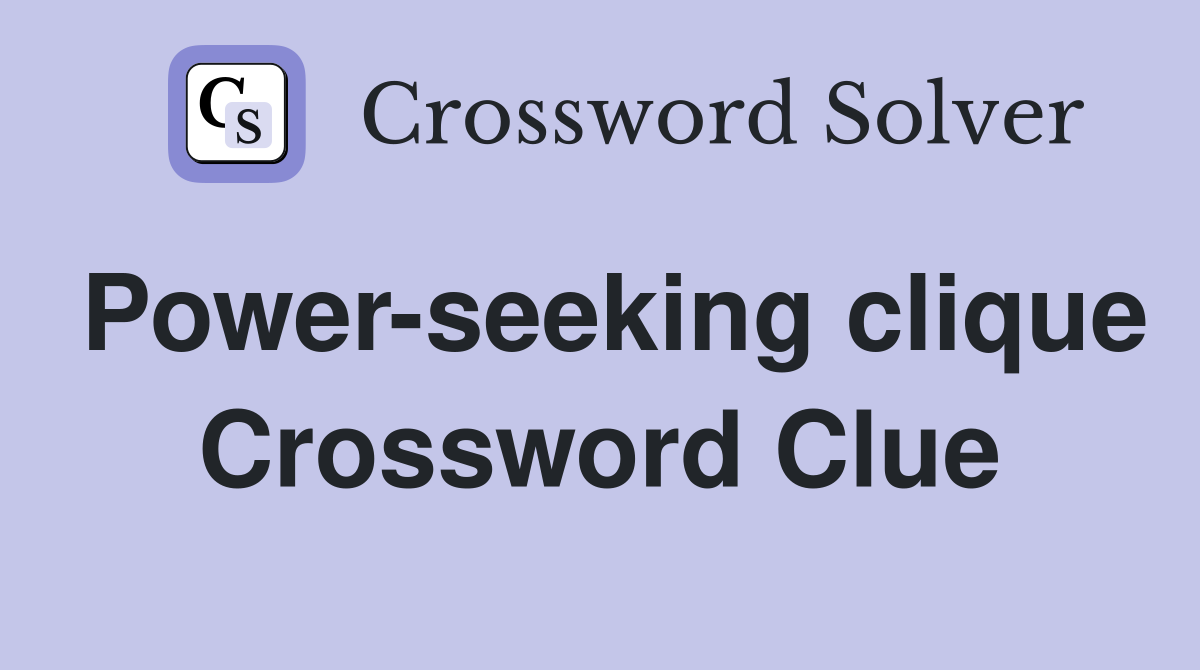 Power-seeking clique Crossword Clue