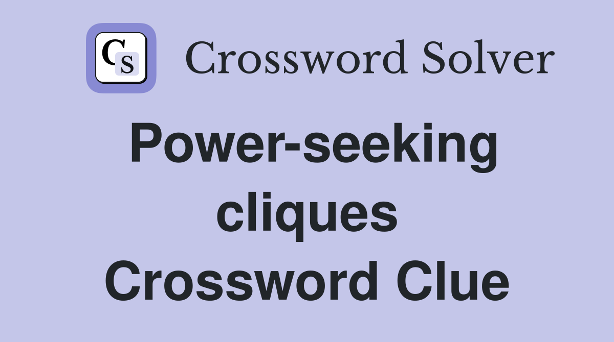 Power-seeking cliques Crossword Clue