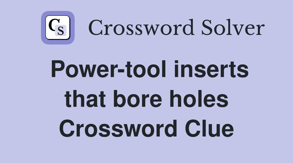 Power-tool inserts that bore holes Crossword Clue