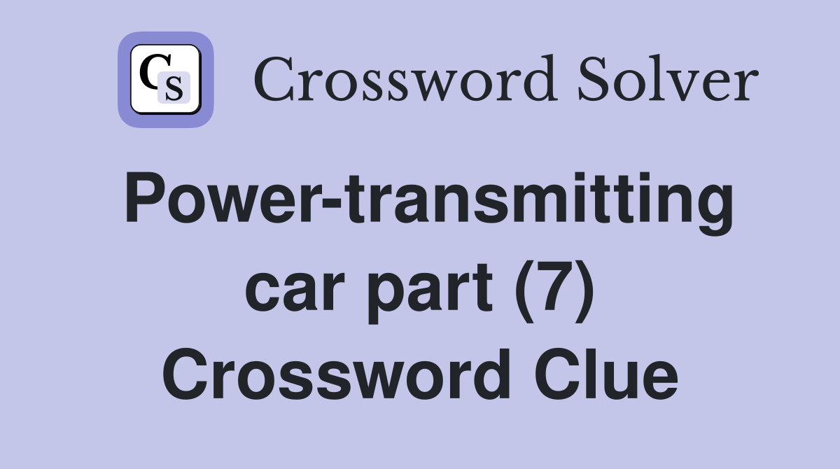 Power-transmitting car part (7) Crossword Clue