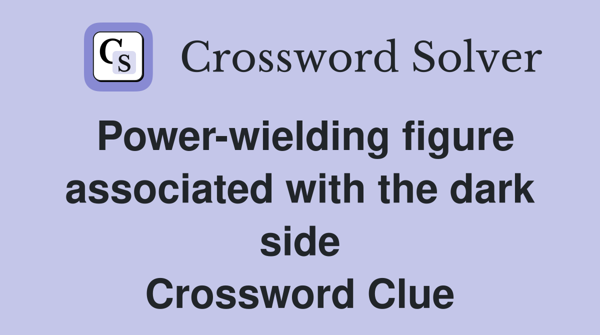 Power-wielding figure associated with the dark side Crossword Clue