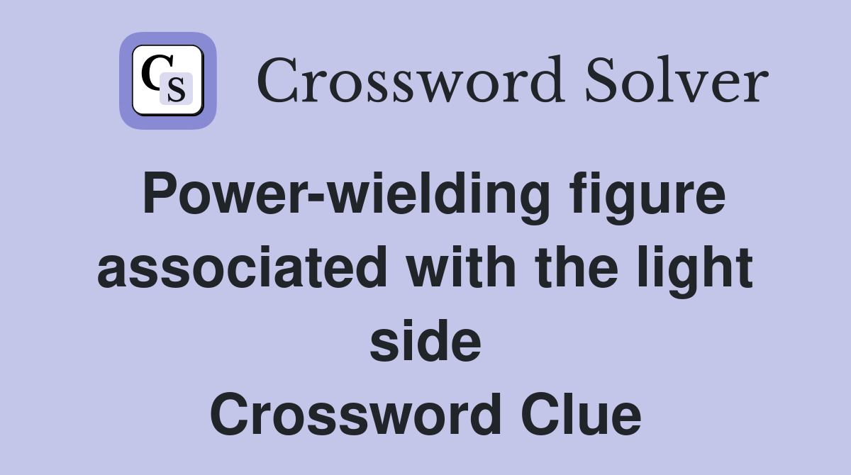 Power-wielding figure associated with the light side Crossword Clue