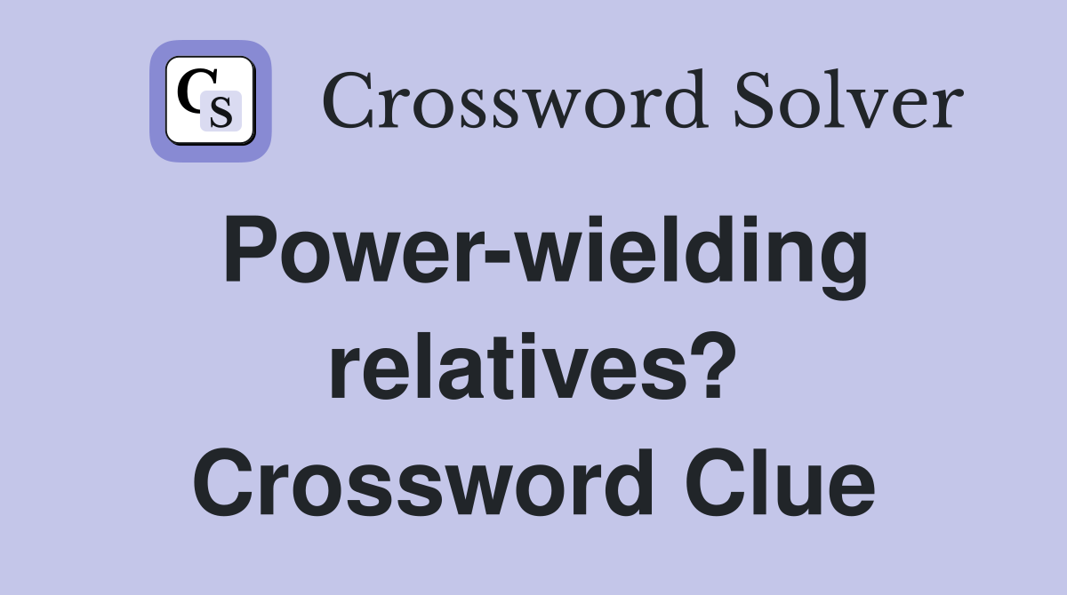 Power-wielding relatives? Crossword Clue