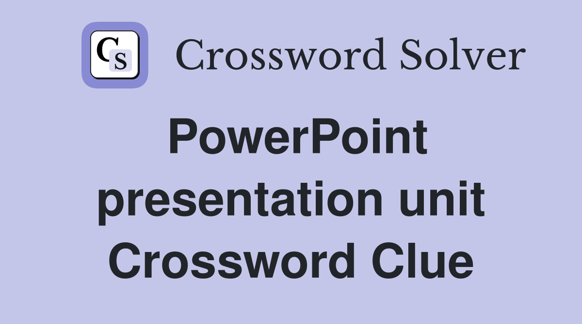 PowerPoint presentation unit Crossword Clue
