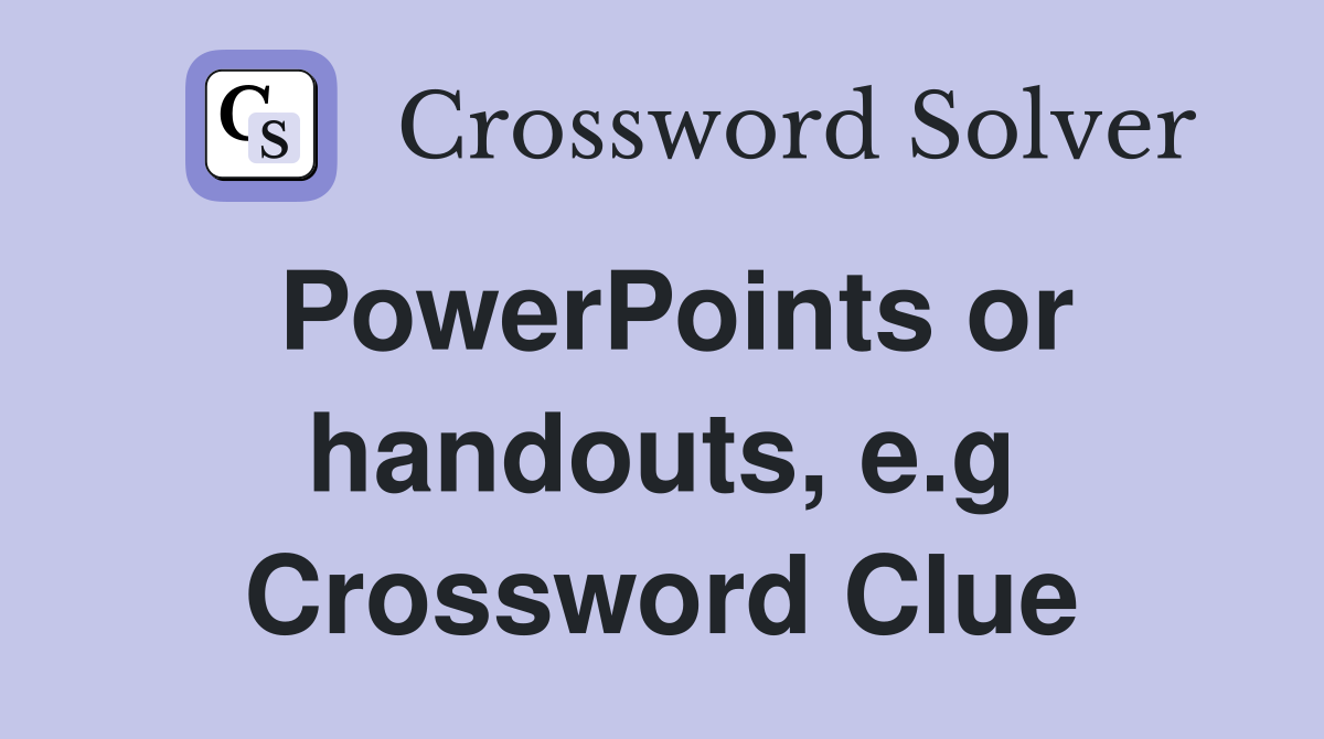 PowerPoints or handouts, e.g Crossword Clue