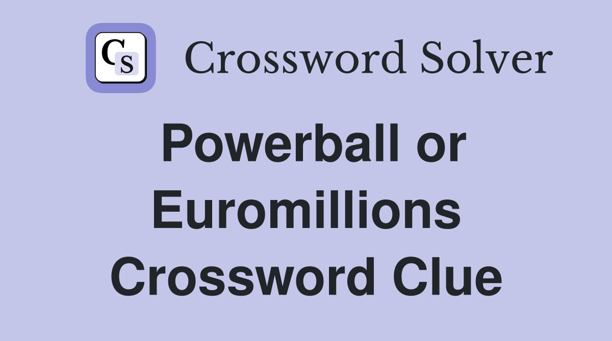 Powerball or Euromillions Crossword Clue