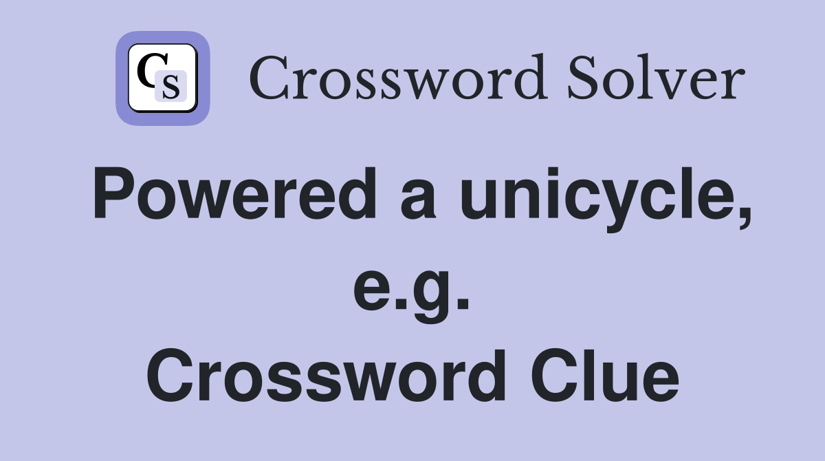 Powered a unicycle, e.g. Crossword Clue