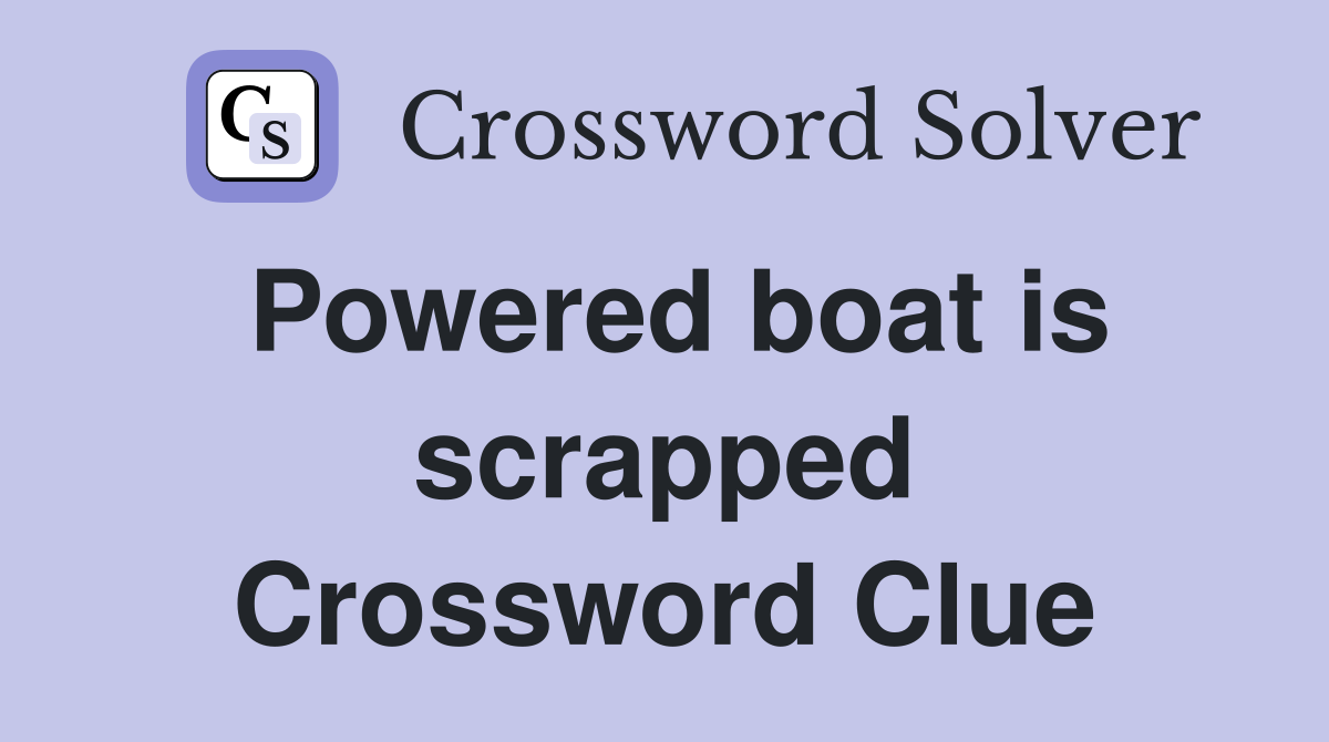 Powered boat is scrapped Crossword Clue