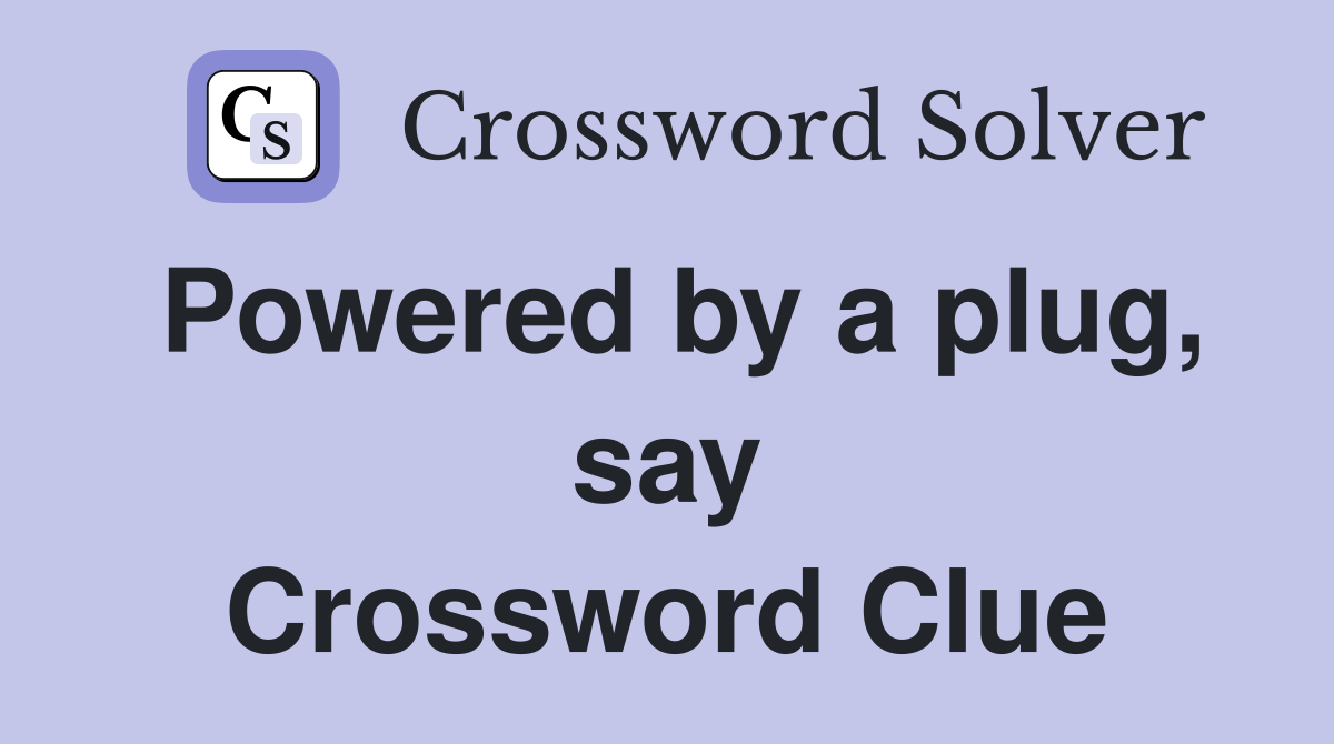Powered by a plug, say Crossword Clue