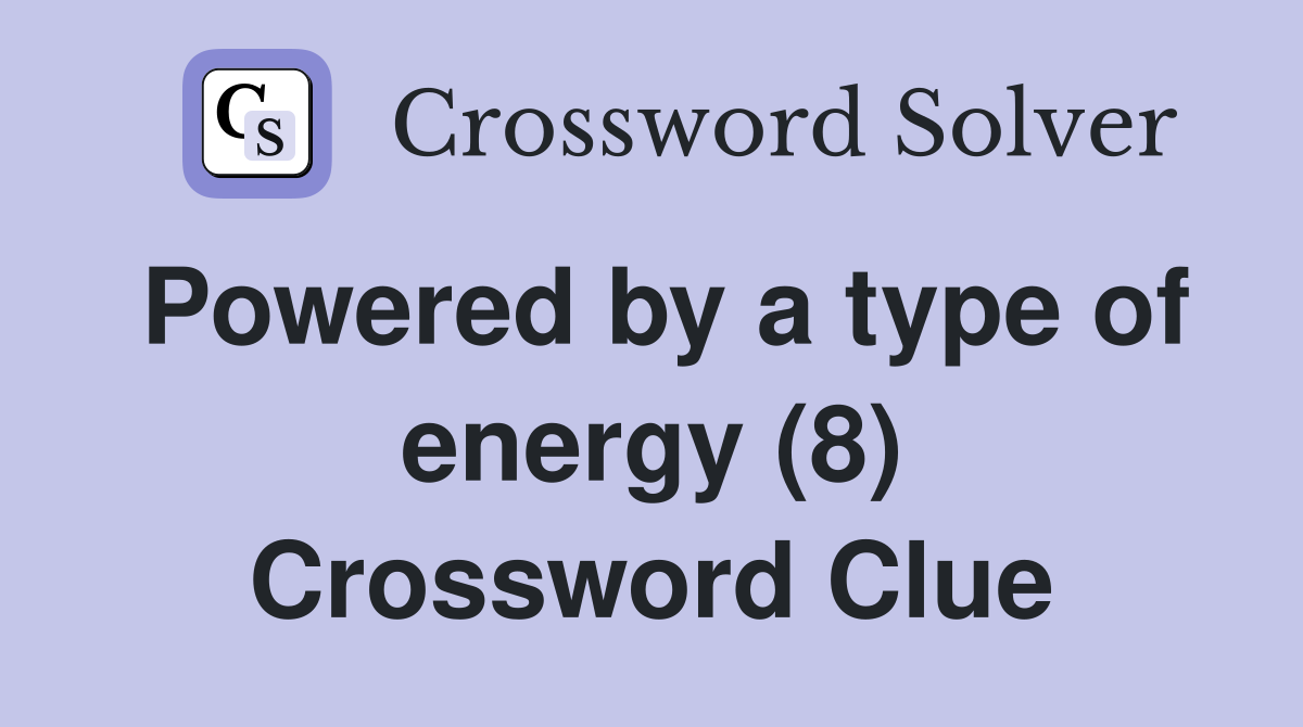 Powered by a type of energy (8) Crossword Clue