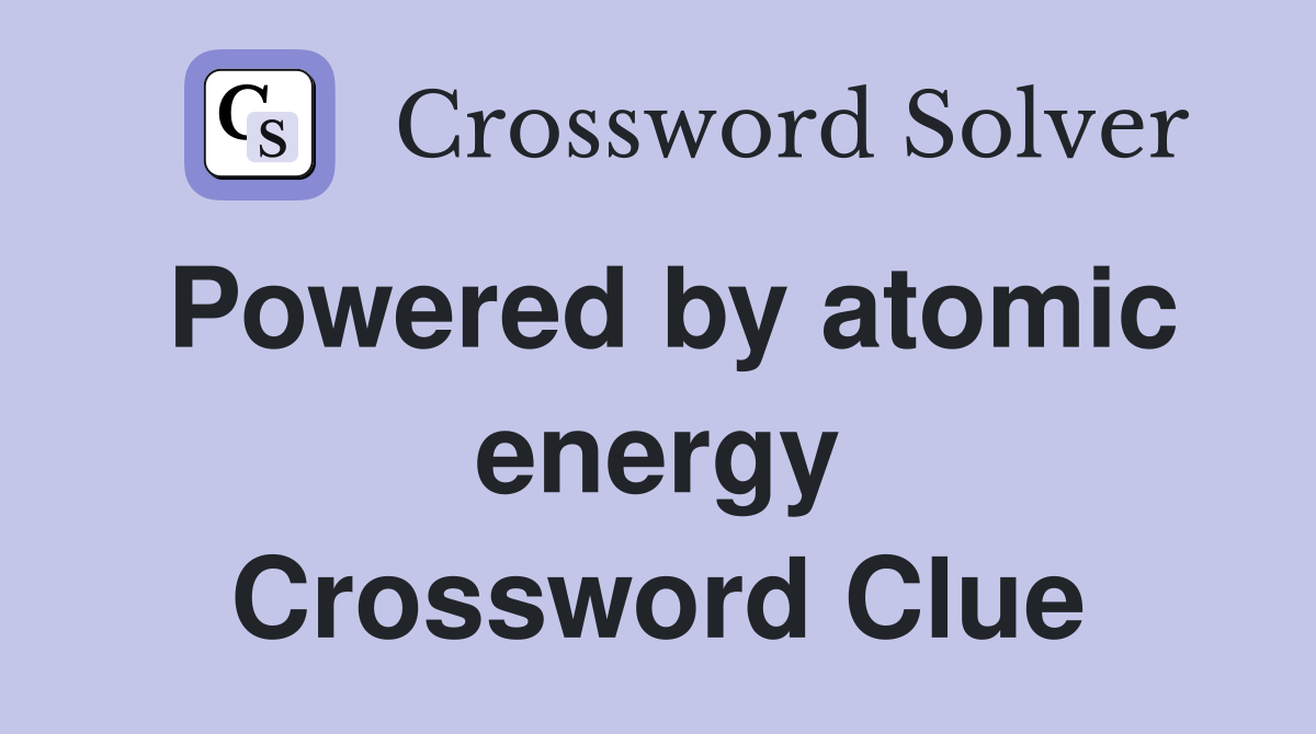 Powered by atomic energy Crossword Clue