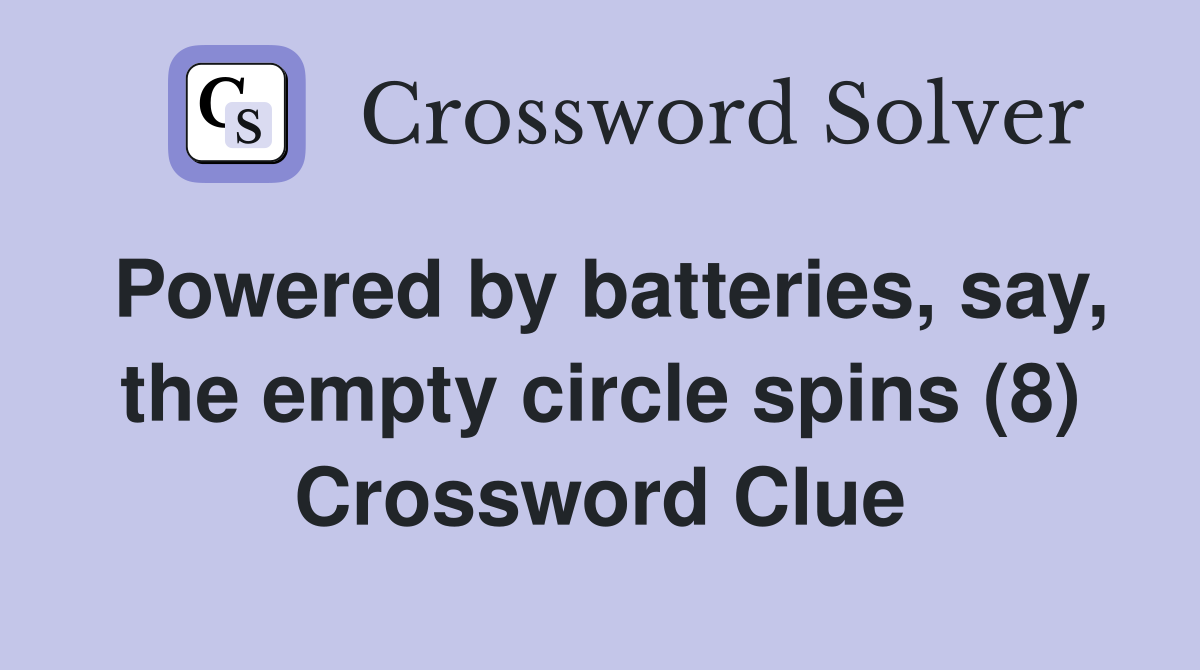 Powered by batteries, say, the empty circle spins (8) Crossword Clue