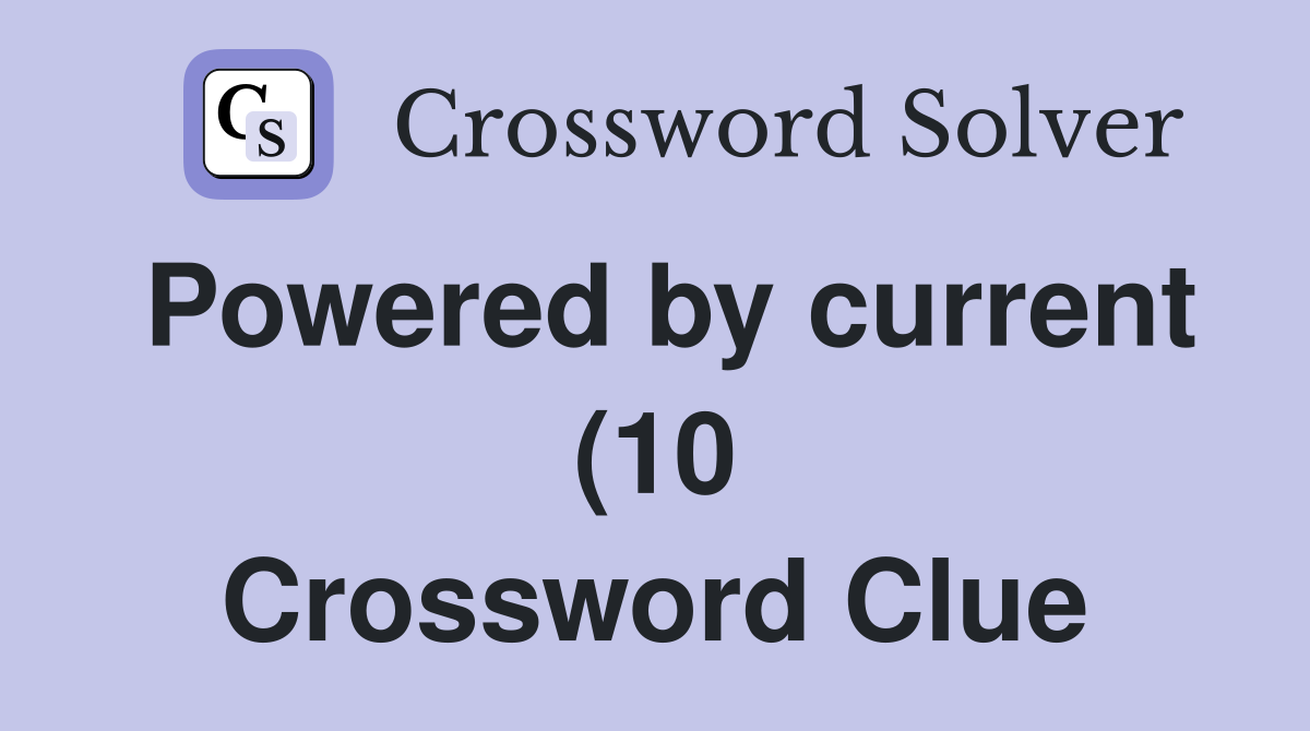 Powered by current (10) Crossword Clue Answers Crossword Solver Powered by current (10) Crossword Clue Answers Crossword Solver