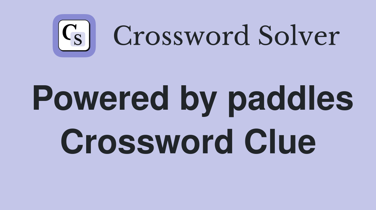 Powered by paddles Crossword Clue
