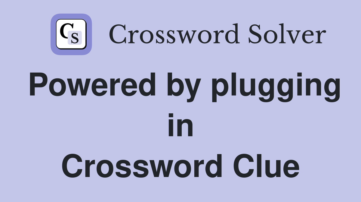 Powered by plugging in Crossword Clue