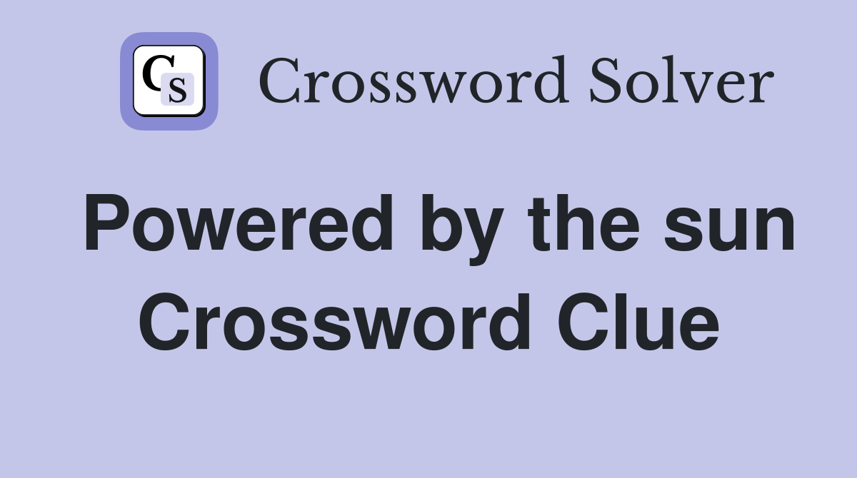 Powered by the sun Crossword Clue