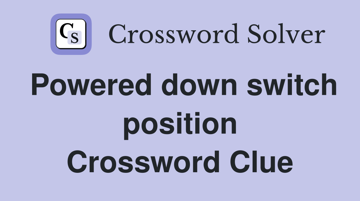 Powered down switch position Crossword Clue