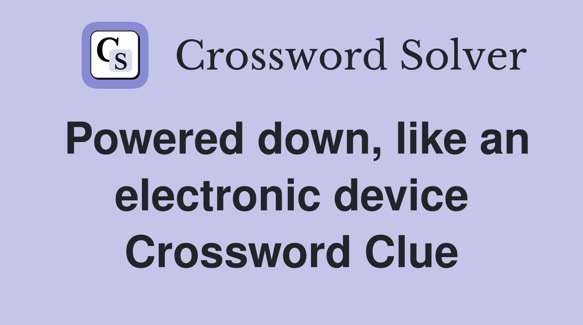 Powered down, like an electronic device Crossword Clue