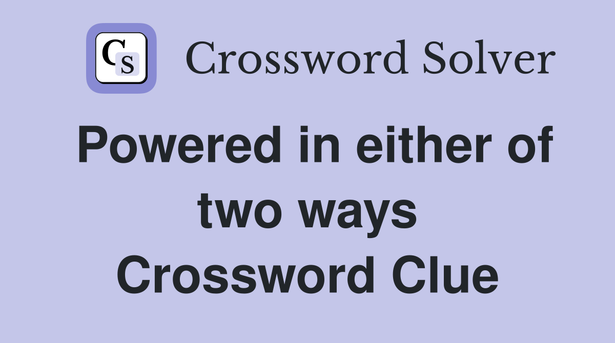 Powered in either of two ways Crossword Clue