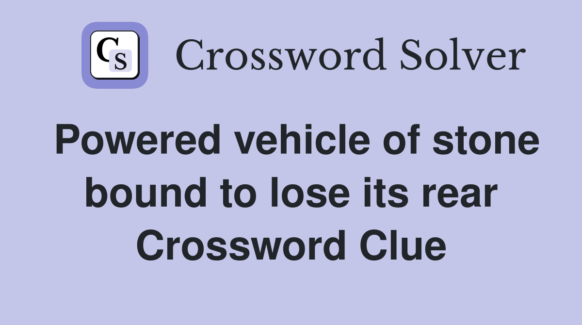 Powered vehicle of stone bound to lose its rear Crossword Clue