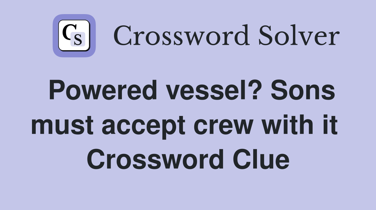 Powered vessel? Sons must accept crew with it  Crossword Clue