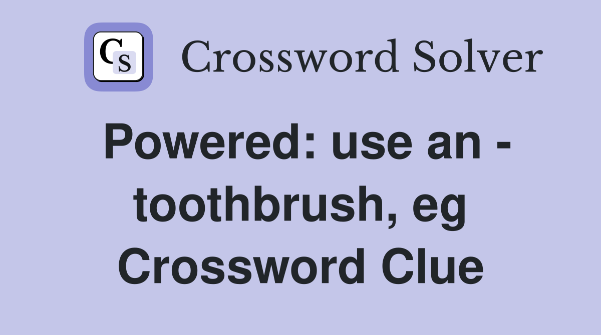 Powered: use an - toothbrush, eg Crossword Clue