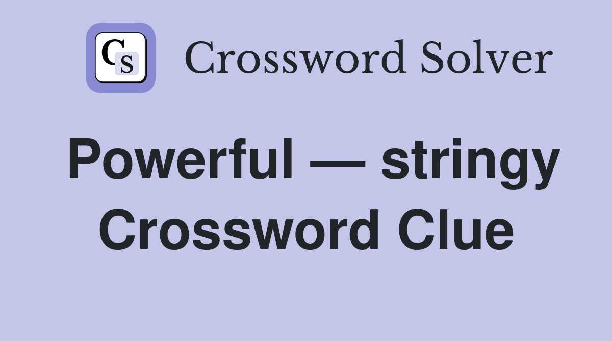 Powerful — stringy Crossword Clue