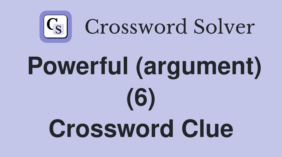 Powerful (argument) (6) Crossword Clue