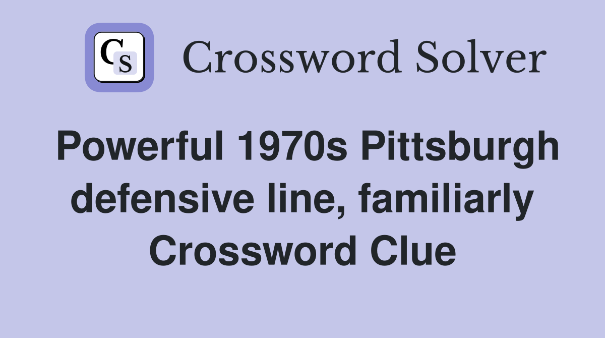 Powerful 1970s Pittsburgh defensive line, familiarly Crossword Clue