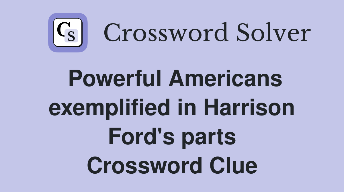 Powerful Americans exemplified in Harrison Ford's parts Crossword Clue