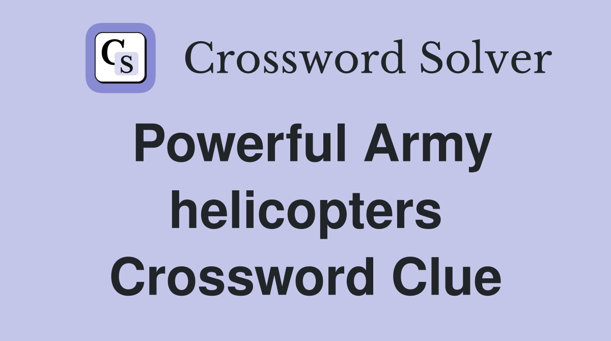 Powerful Army helicopters Crossword Clue