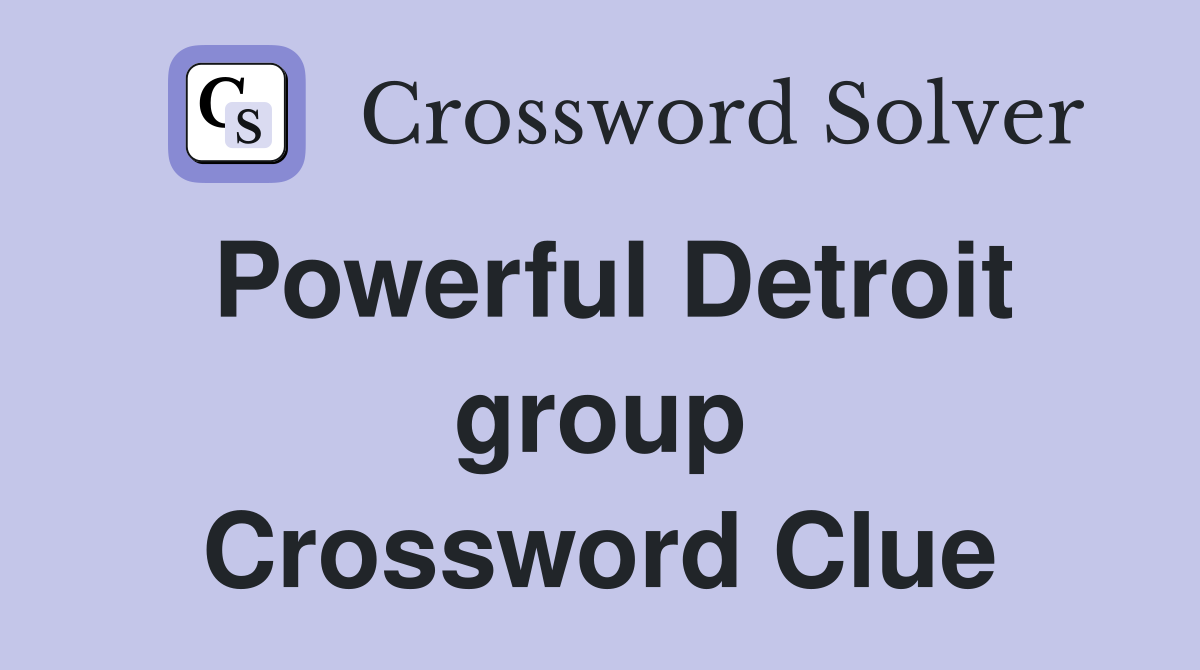 Powerful Detroit group Crossword Clue
