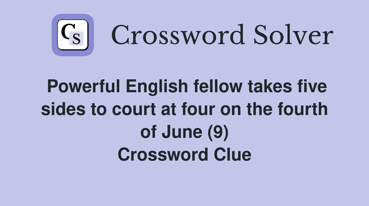 Powerful English fellow takes five sides to court at four on the fourth of June (9) Crossword Clue