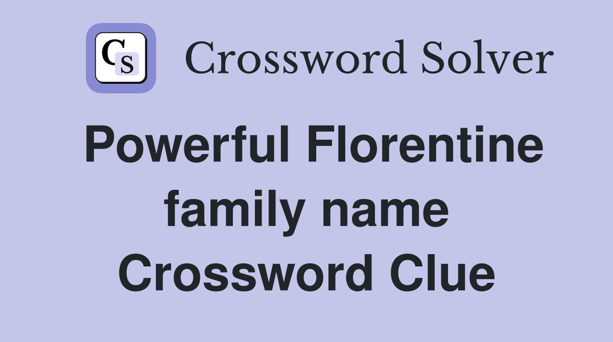 Powerful Florentine family name Crossword Clue