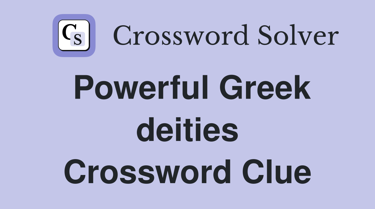 Powerful Greek deities Crossword Clue