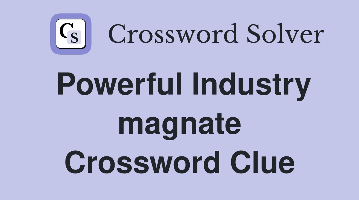 Powerful Industry magnate Crossword Clue