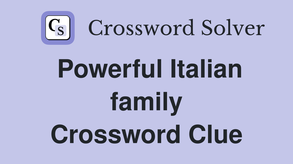 Powerful Italian family Crossword Clue