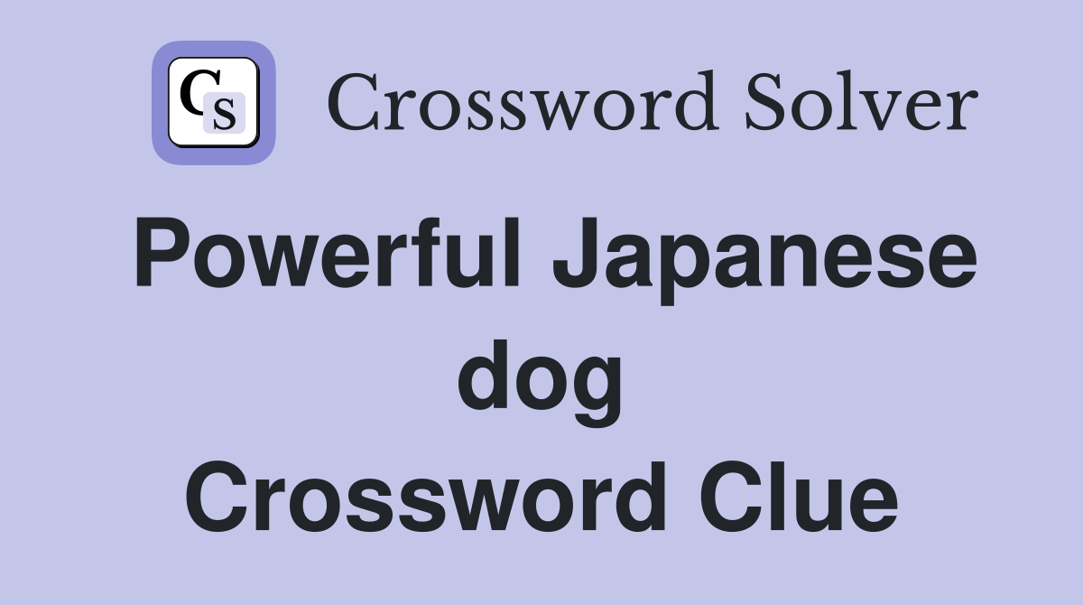 Powerful Japanese dog Crossword Clue