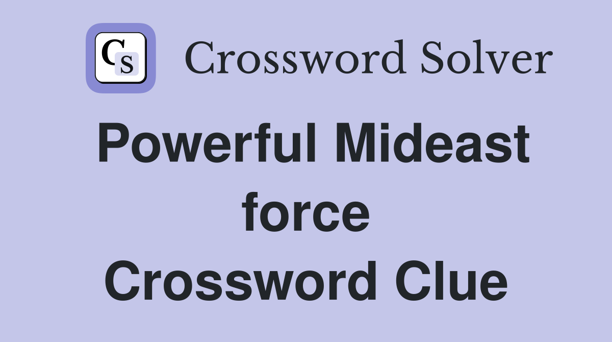 Powerful Mideast force Crossword Clue