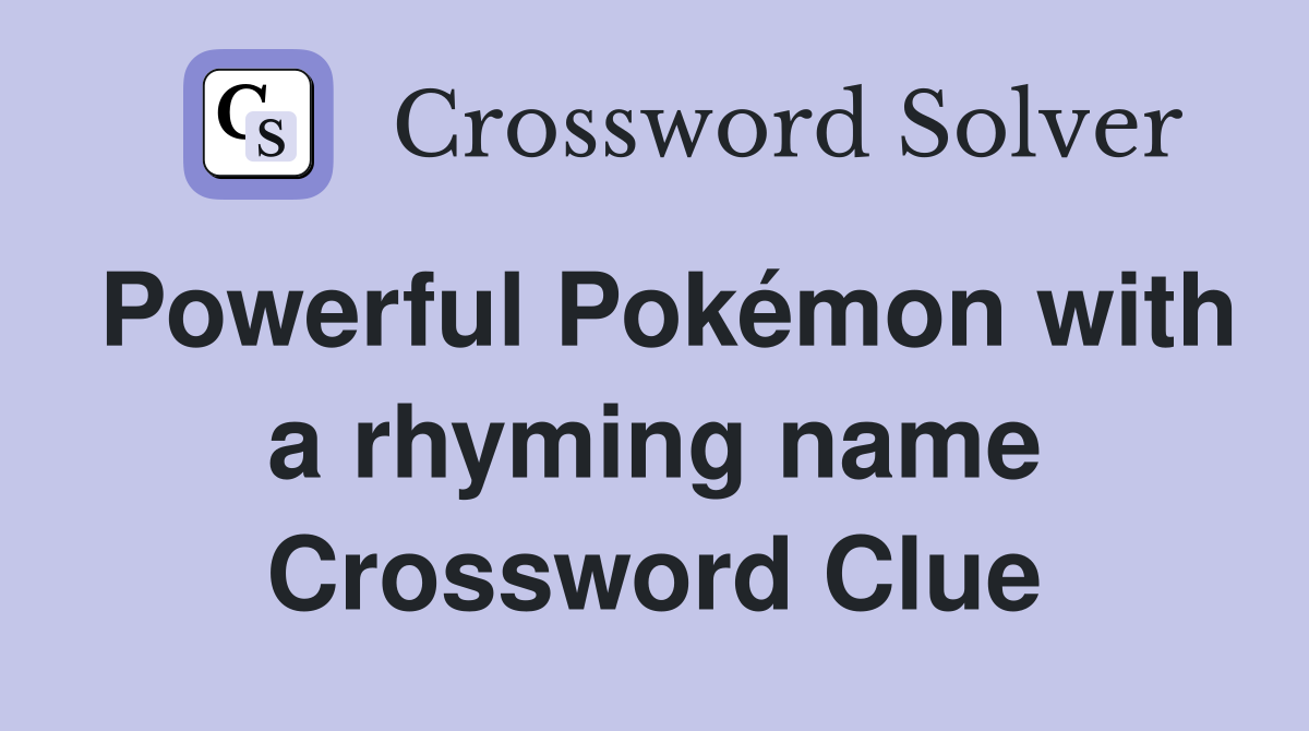 Powerful Pokémon with a rhyming name Crossword Clue